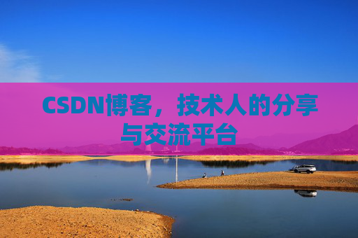 CSDN博客，技术人的分享与交流平台