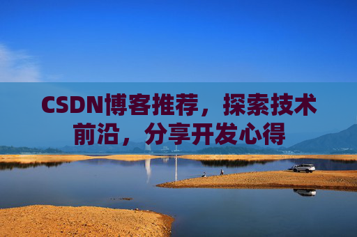CSDN博客推荐，探索技术前沿，分享开发心得